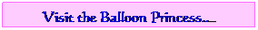 Text Box: Visit the Balloon Princess....

